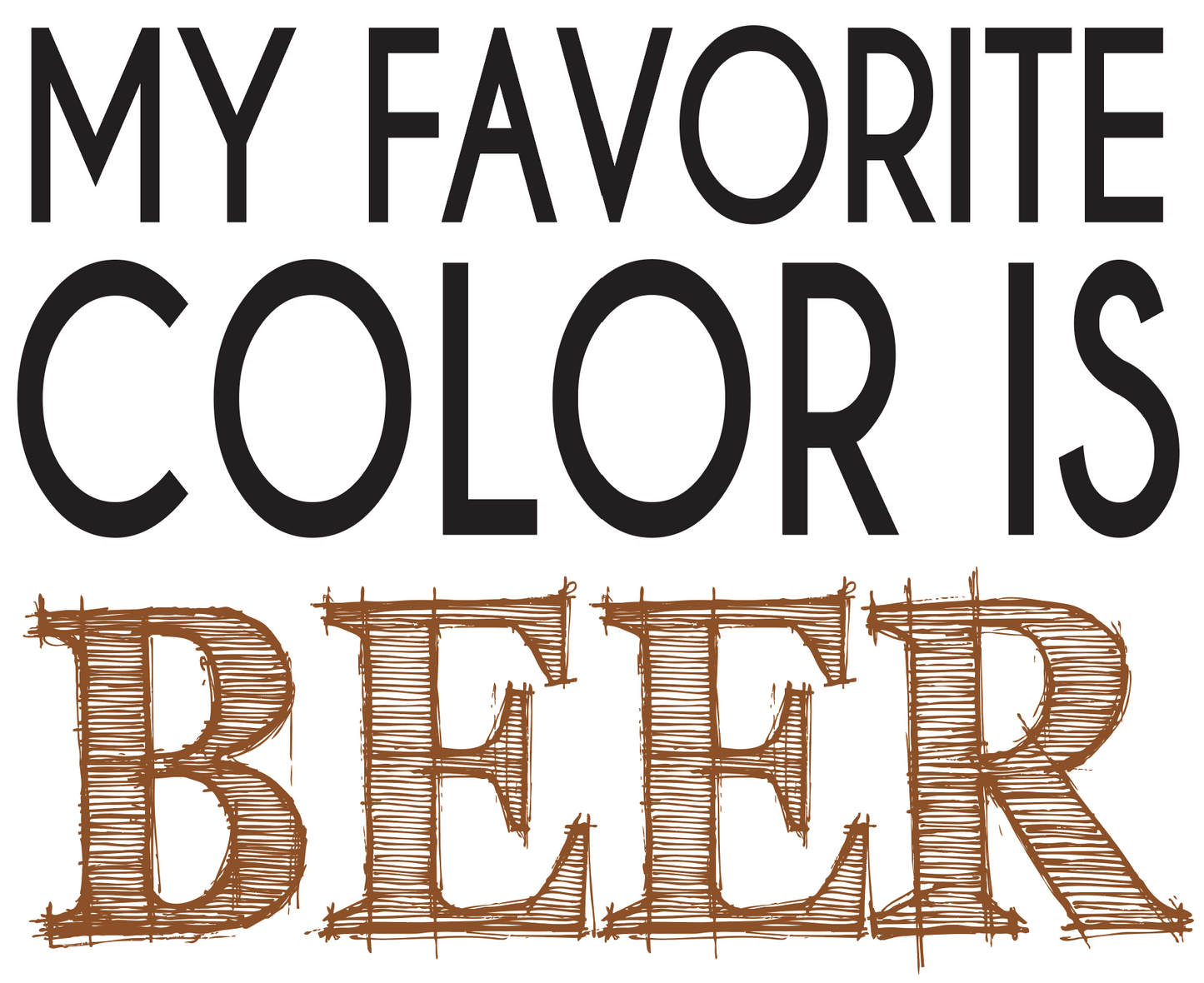 T-shirt design with black and brown text My Favorite Color is Beer