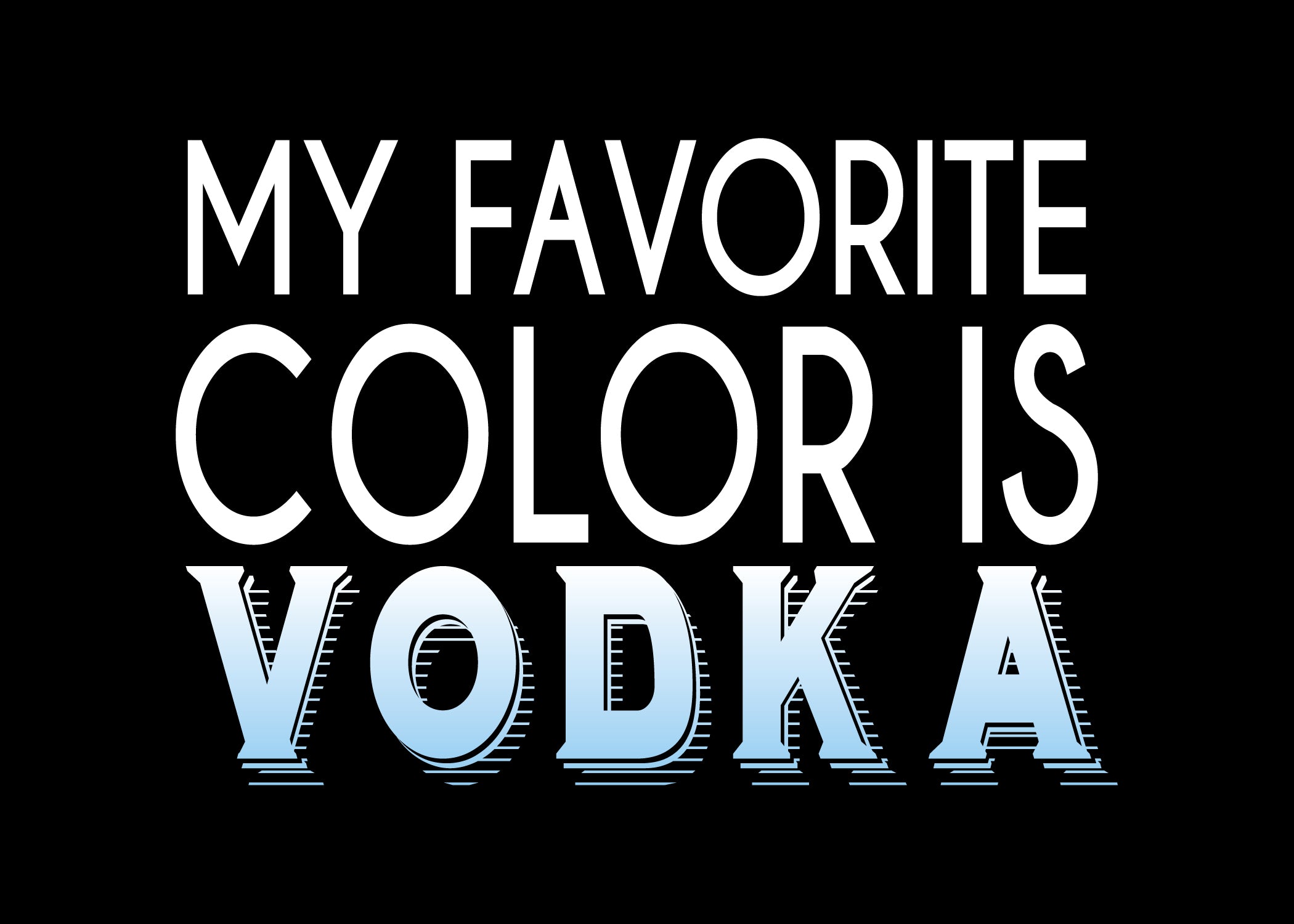 Text 'My Favorite Color is Vodka' on a black background
