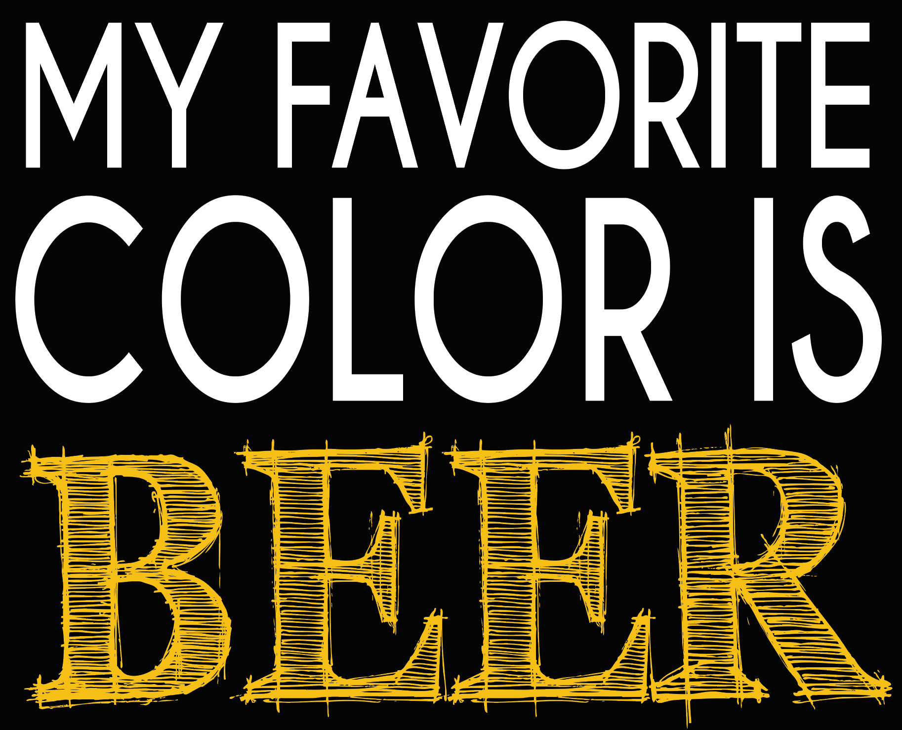 T-shirt design with white and yellow text My Favorite Color is Beer