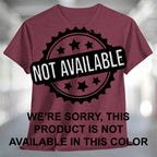 A heather maroon short-sleeve t-shirt with text that says NOT AVAILABLE WE'RE SORRY, THIS PRODUCT IS NOT AVAILABLE IN THIS COLOR.